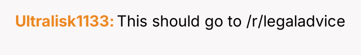 Ultralisk1133 This should go to /r/legaladvice