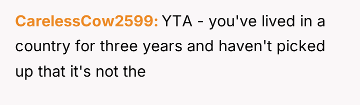CarelessCow2599 YTA - you've lived in a country for three...