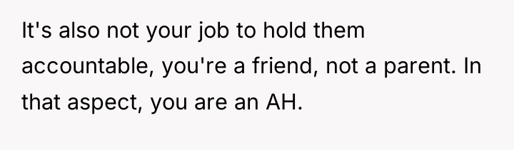 It's also not your job to hold them accountable, you're...