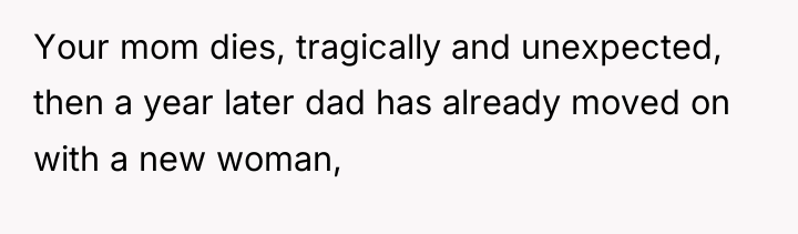 Your mom dies, tragically and unexpected, then a year later...