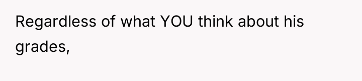 Regardless of what YOU think about his grades,