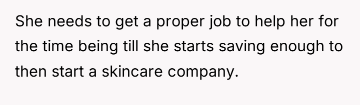 She needs to get a proper job to help her...