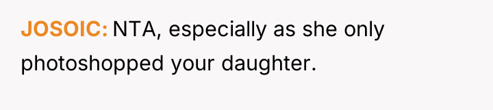 JOSOIC NTA, especially as she only photoshopped your daughter.