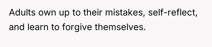 Adults own up to their mistakes, self-reflect, and learn to...