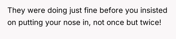 They were doing just fine before you insisted on putting...