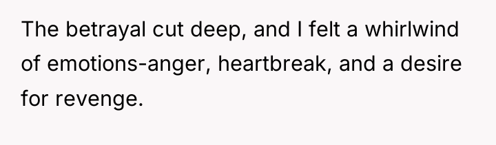 The betrayal cut deep, and I felt a whirlwind of...