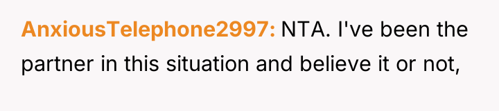 AnxiousTelephone2997 NTA. I've been the partner in this situation and...