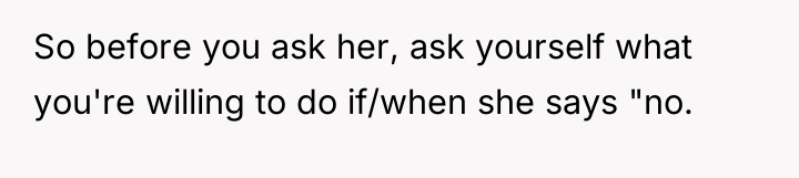 So before you ask her, ask yourself what you're willing...