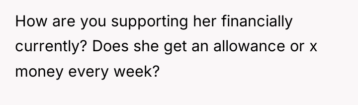 How are you supporting her financially currently? Does she get...