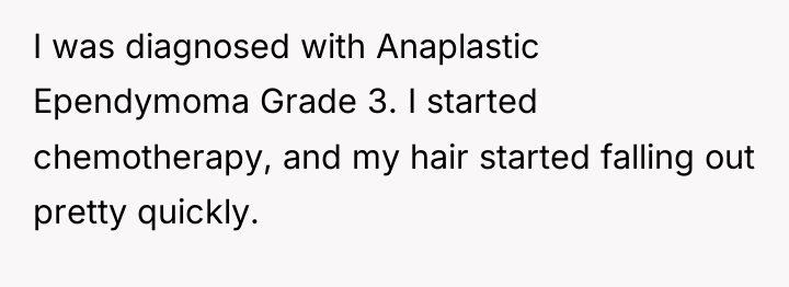 I was diagnosed with Anaplastic Ependymoma Grade 3. I started...