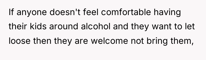 If anyone doesn't feel comfortable having their kids around alcohol...