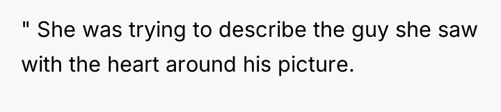 " She was trying to describe the guy she saw...