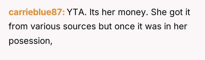 carrieblue87 YTA. Its her money. She got it from various...