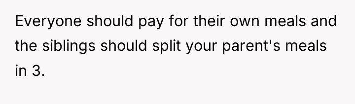 Everyone should pay for their own meals and the siblings...