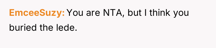 EmceeSuzy You are NTA, but I think you buried the...