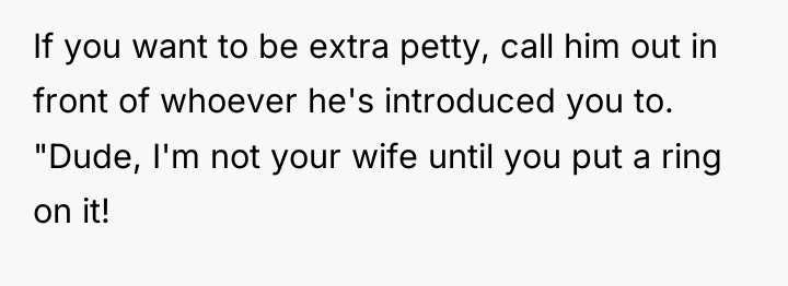 If you want to be extra petty, call him out...
