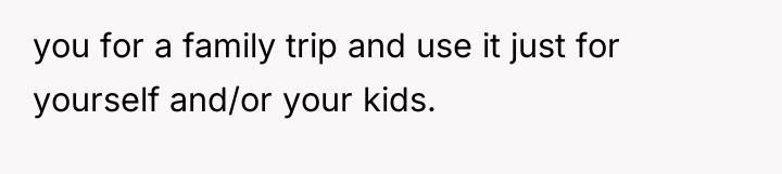 you for a family trip and use it just for...