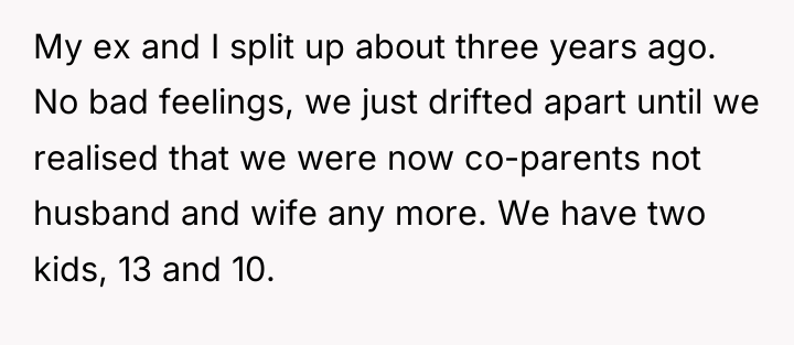 My ex and I split up about three years ago....