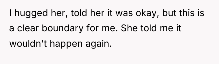 I hugged her, told her it was okay, but this...