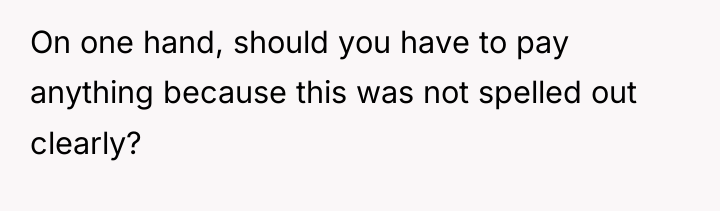 On one hand, should you have to pay anything because...