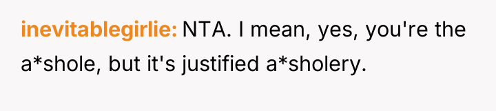 inevitablegirlie NTA. I mean, yes, you're the a*shole, but it's...