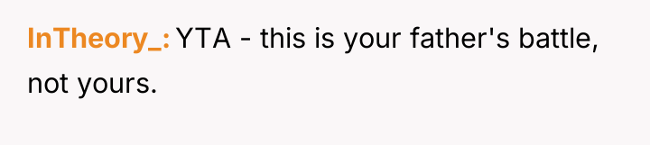 InTheory_ YTA - this is your father's battle, not yours.