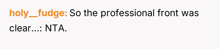 holy__fudge So the professional front was clear...: NTA.