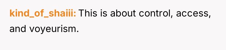kind_of_shaiii This is about control, access, and voyeurism.