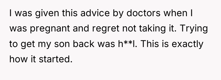 I was given this advice by doctors when I was...