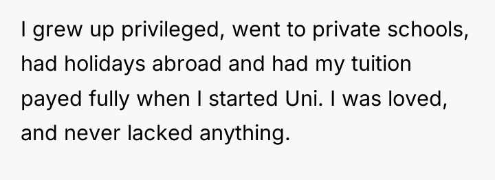 I grew up privileged, went to private schools, had holidays...