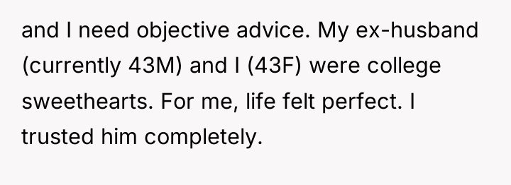 and I need objective advice. My ex-husband (currently 43M) and...