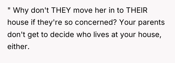 " Why don't THEY move her in to THEIR house...