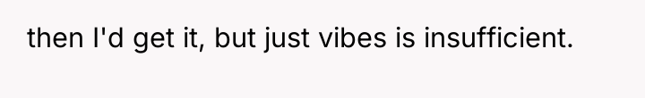 then I'd get it, but just vibes is insufficient.