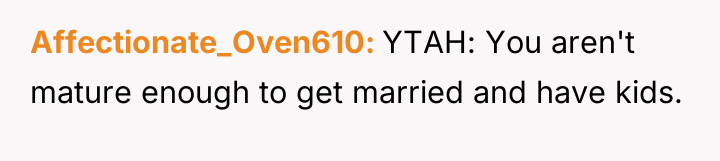 Affectionate_Oven610 YTAH: You aren't mature enough to get married and...