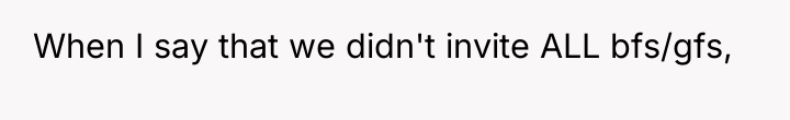 When I say that we didn't invite ALL bfs/gfs,