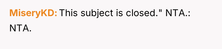 MiseryKD This subject is closed." NTA.: NTA.