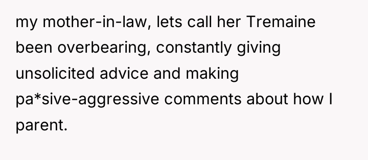 my mother-in-law, lets call her Tremaine been overbearing, constantly giving...