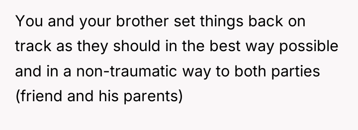 You and your brother set things back on track as...