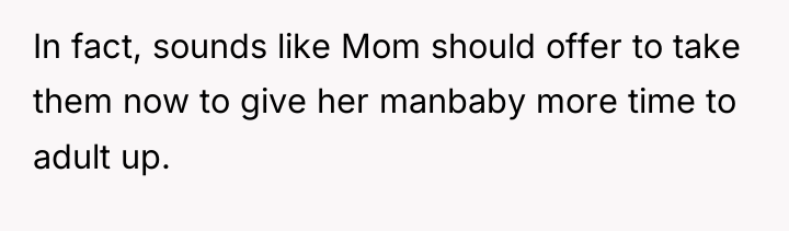 In fact, sounds like Mom should offer to take them...