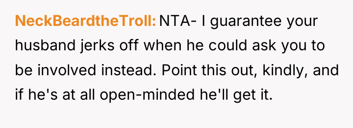 NeckBeardtheTroll NTA- I guarantee your husband jerks off when he...