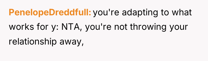 PenelopeDreddfull you're adapting to what works for y: NTA, you're...
