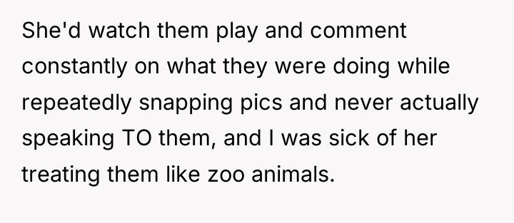 She'd watch them play and comment constantly on what they...
