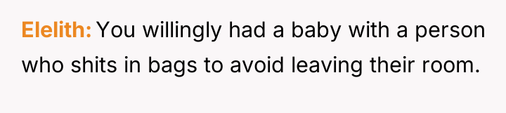 Elelith You willingly had a baby with a person who...
