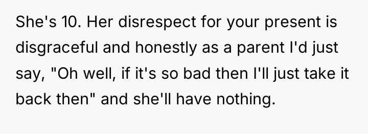 She's 10. Her disrespect for your present is disgraceful and...