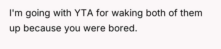 I'm going with YTA for waking both of them up...