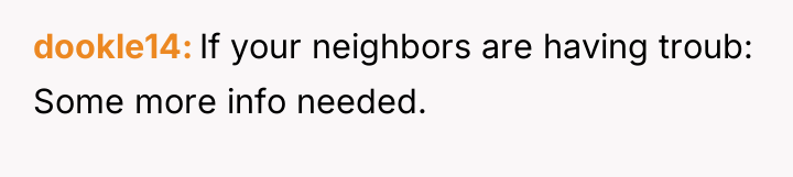 dookle14 If your neighbors are having troub: Some more info...