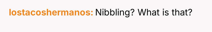 lostacoshermanos Nibbling? What is that?