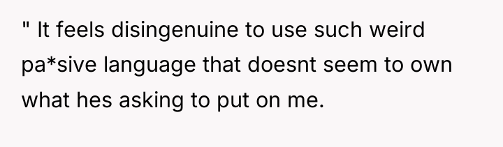 " It feels disingenuine to use such weird pa*sive language...
