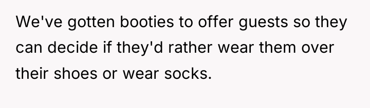 We've gotten booties to offer guests so they can decide...