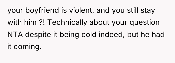 your boyfriend is violent, and you still stay with him...